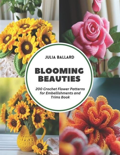 Blooming Beauties: 200 Crochet Flower Patterns for Embellishments and Trims Book (Paperback)