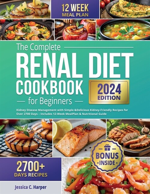The Complete Renal Diet Cookbook for Beginners: Kidney Disease Management with Simple & Delicious Kidney-Friendly Recipes for Over 2700 Days - Include (Paperback)