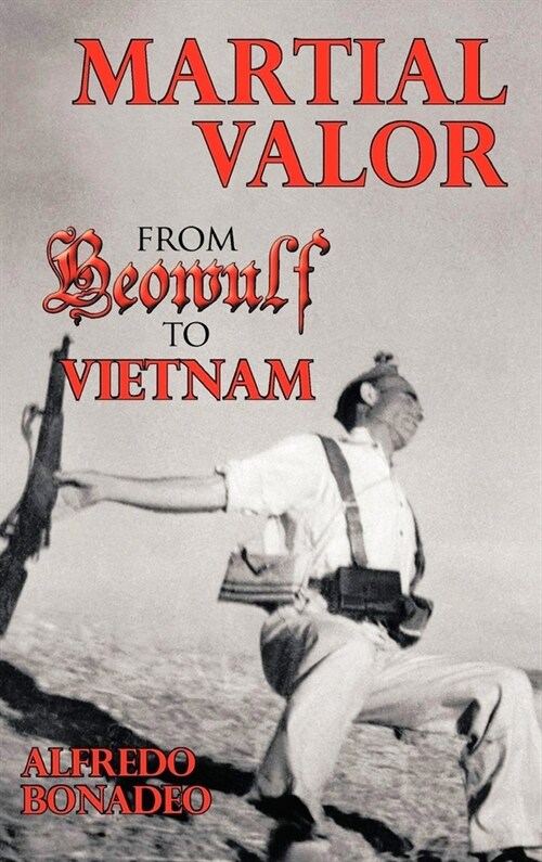 Martial Valor: From Beowulf To Vietnam (Hardcover)