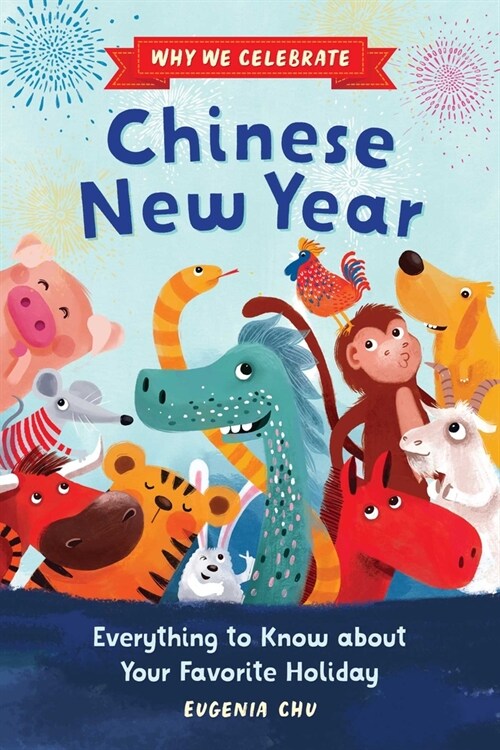 Why We Celebrate Chinese New Year: Everything to Know about Your Favorite Holiday (Hardcover)