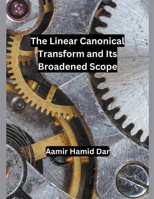 The Linear Canonical Transform and Its Broadened Scope (Paperback)