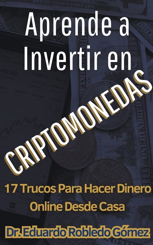 Aprende a Invertir en Criptomonedas 17 Trucos Para Hacer Dinero Online Desde Casa (Paperback)