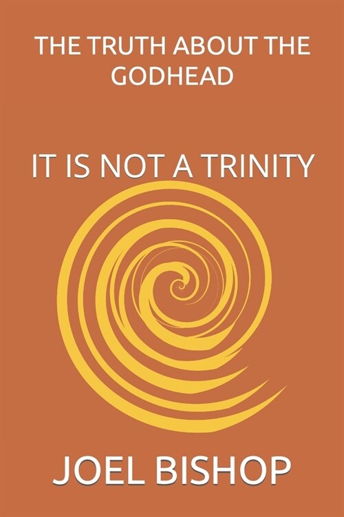 The Truth about the Godhead: It Is Not a Trinity (Paperback)