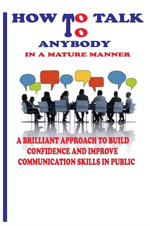 How to Talk to Anybody in a Mature Manner: A Brilliant Approach to Build Confidence and Improve Communication Skills in Public (Paperback)