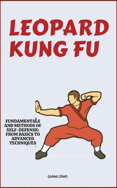 Leopard Kung Fu: Fundamentals And Methods Of Self-Defense: From Basics To Advanced Techniques (Paperback)