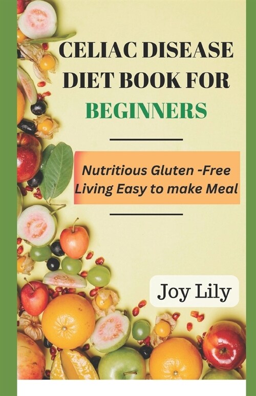 Celiac Disease Diet book for Beginners: Nutritious Gluten-Free living easy to make meal, grain-free meal for beginners (Paperback)