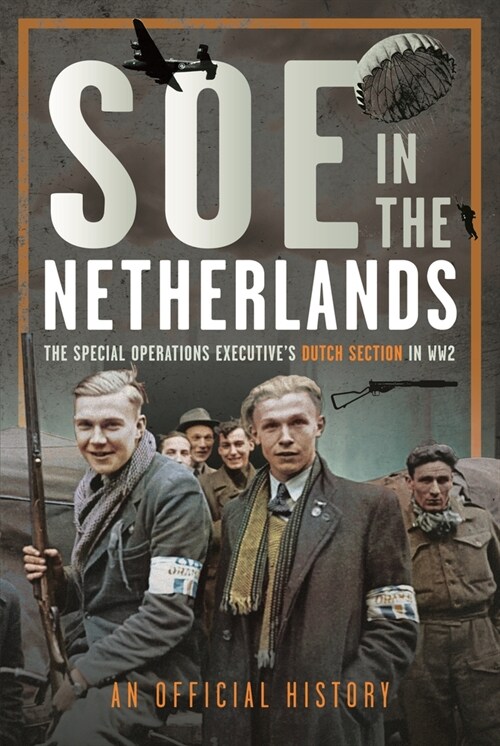 SOE in The Netherlands : The Special Operations Executive’s Dutch Section in WW2 (Hardcover)