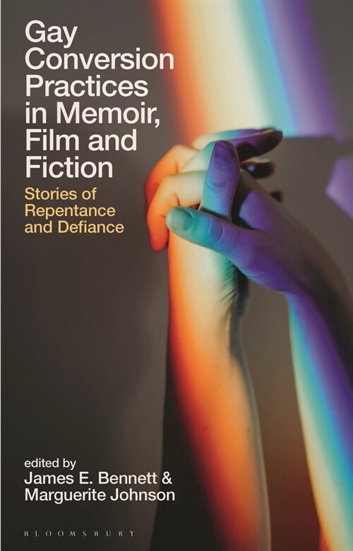 Gay Conversion Practices in Memoir, Film and Fiction : Stories of Repentance and Defiance (Hardcover)