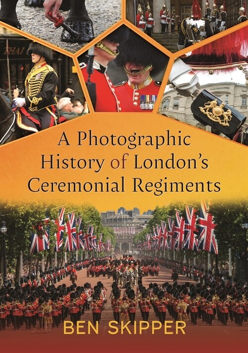 A Photographic History of Londons Ceremonial Regiments (Hardcover)