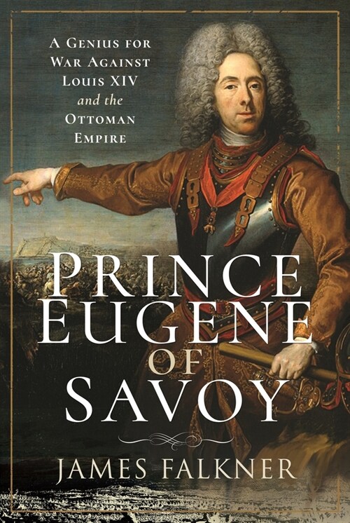 Prince Eugene of Savoy : A Genius for War Against Louis XIV and the Ottoman Empire (Paperback)