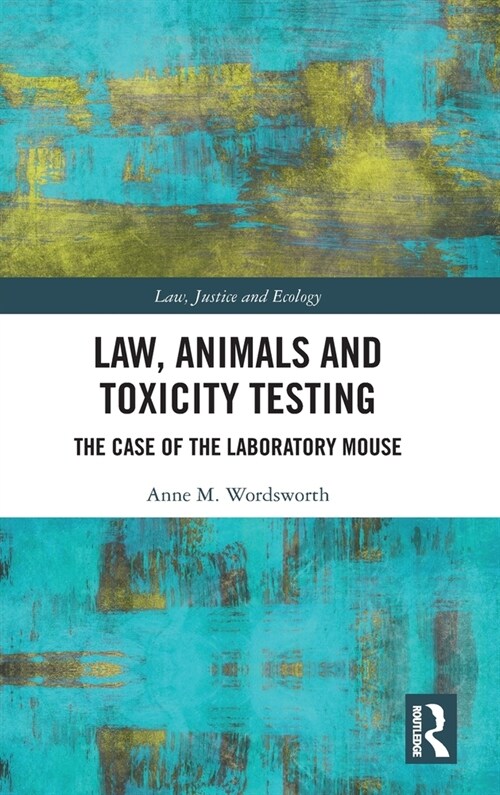 Law, Animals and Toxicity Testing : The Case of the Laboratory Mouse (Hardcover)