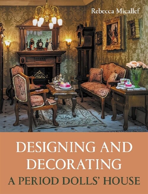 Designing and Decorating a Period Dolls’ House (Paperback)
