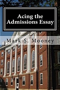 Acing the Admissions Essay: A How-To Guide for Writing Your College Admissions Essay (Paperback)