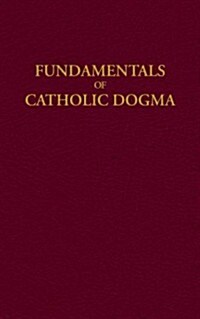 Fundamentals of Catholic Dogma (Hardcover, Reprint)