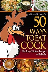 50 Ways to Eat Cock: Healthy Chicken Recipes with Balls! (Paperback)