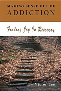 Making Sense Out of Addiction: Finding Joy in Recovery (Paperback)
