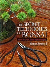 The Secret Techniques of Bonsai: A Guide to Starting, Raising, and Shaping Bonsai (Hardcover)