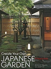 Create Your Own Japanese Garden: A Practical Guide (Hardcover)