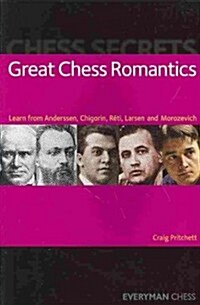 Chess Secrets: Great Chess Romantics : Learn from Anderssen, Chigorin, Reti, Larsen and Morozevich (Paperback)