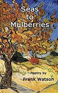 Seas to Mulberries: Poetry by Frank Watson (Paperback)