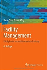 Facility Management: Erfolg in Der Immobilienbewirtschaftung (Hardcover, 6, 6. Aufl. 2013)