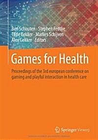 Games for Health: Proceedings of the 3rd European Conference on Gaming and Playful Interaction in Health Care (Hardcover, 2013)