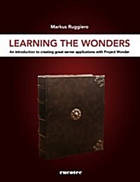 Learning the Wonders: An Introduction to Creating Great Server Applications with Project Wonder (Paperback)