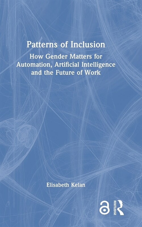 Patterns of Inclusion : How Gender Matters for Automation, Artificial Intelligence and the Future of Work (Hardcover)