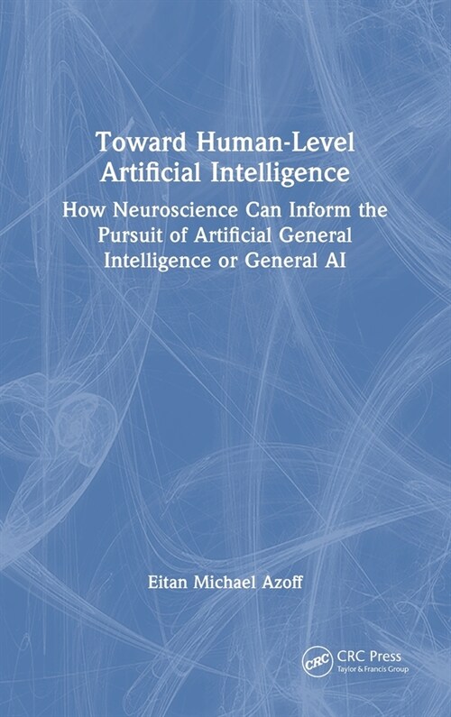 Toward Human-Level Artificial Intelligence : How Neuroscience Can Inform the Pursuit of Artificial General Intelligence or General AI (Hardcover)