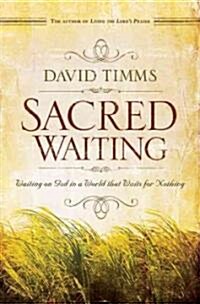 Sacred Waiting: Waiting on God in a World That Waits for Nothing (Paperback)