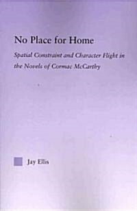 No Place for Home : Spatial Constraint and Character Flight in the Novels of Cormac McCarthy (Paperback)