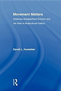 Movement Matters : American Antiapartheid Activism and the Rise of Multicultural Politics (Paperback)