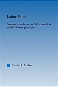 Labor Pains : Emerson, Hawthorne, & Alcott on Work, Women, & the Development of the Self (Paperback)