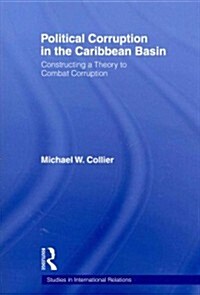 Political Corruption in the Caribbean Basin : Constructing a Theory to Combat Corruption (Paperback)