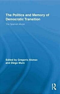 The Politics and Memory of Democratic Transition : The Spanish Model (Hardcover)