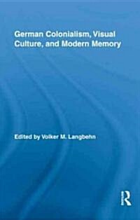 German Colonialism, Visual Culture, and Modern Memory (Hardcover)
