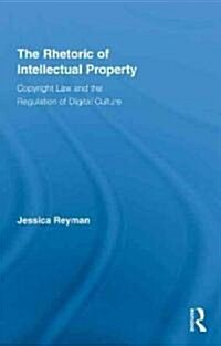 The Rhetoric of Intellectual Property : Copyright Law and the Regulation of Digital Culture (Hardcover)