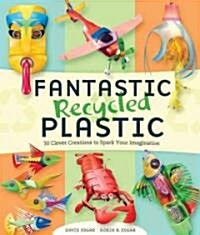 Fantastic Recycled Plastic: 30 Clever Creations to Spark Your Imagination (Paperback)