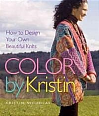 Color by Kristin: How to Design Your Own Beautiful Knits (Hardcover)