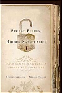 Secret Places, Hidden Sanctuaries: Uncovering Mysterious Sites, Symbols, and Societies (Hardcover)