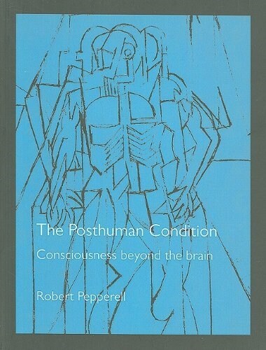 The Posthuman Condition : Consciousness Beyond the Brain (Paperback)