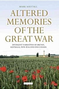 Altered Memories of the Great War : Divergent Narratives of Britain, Australia, New Zealand and Canada (Hardcover)