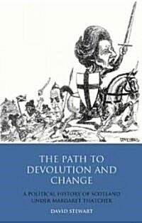 The Path to Devolution and Change : A Political History of Scotland Under Margaret Thatcher (Hardcover)