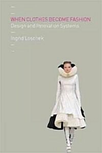 When Clothes Become Fashion: Design and Innovation Systems (Hardcover)