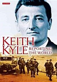 Keith Kyle, Reporting the World (Hardcover)