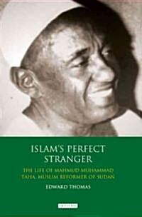 Islams Perfect Stranger : The Life of Mahmud Muhammad Taha, Muslim Reformer of Sudan (Hardcover)