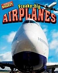 Freaky-Big Airplanes (Library Binding)