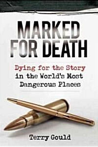 Marked for Death: Dying for the Story in the Worlds Most Dangerous Places (Hardcover)