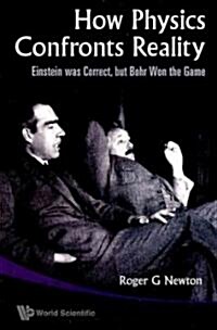 How Physics Confronts Reality: Einstein Was Correct, But Bohr Won the Game (Paperback)