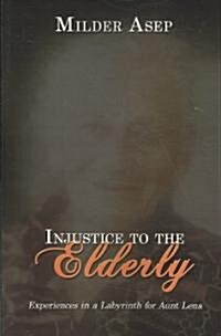 Injustice to the Elderly: Experiences in a Labyrinth for Aunt Lena (Paperback)